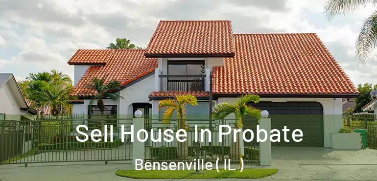  Sell House In Probate Bensenville ( IL )