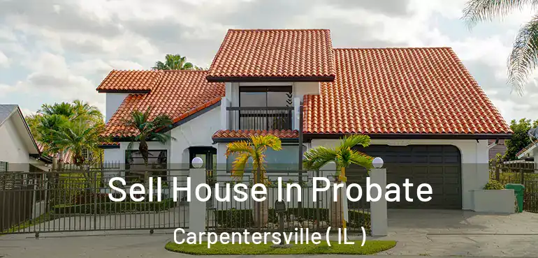  Sell House In Probate Carpentersville ( IL )