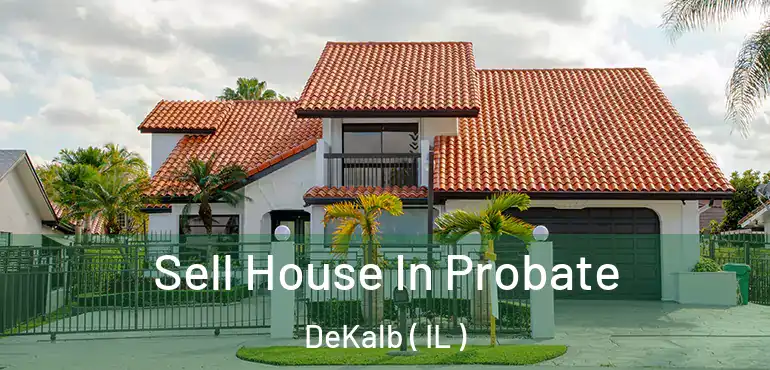  Sell House In Probate DeKalb ( IL )