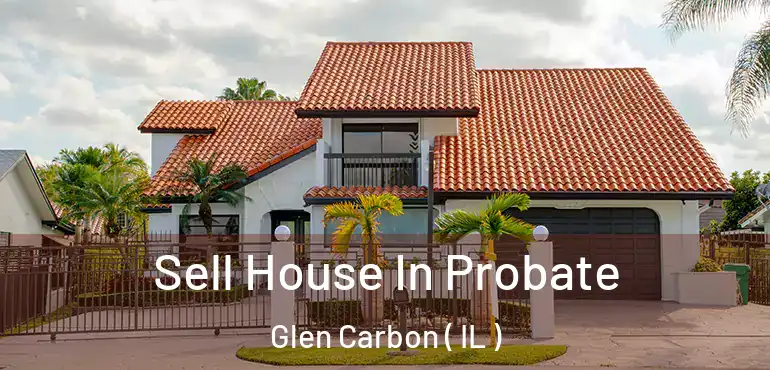  Sell House In Probate Glen Carbon ( IL )