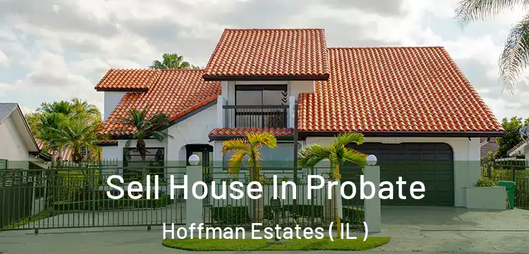  Sell House In Probate Hoffman Estates ( IL )