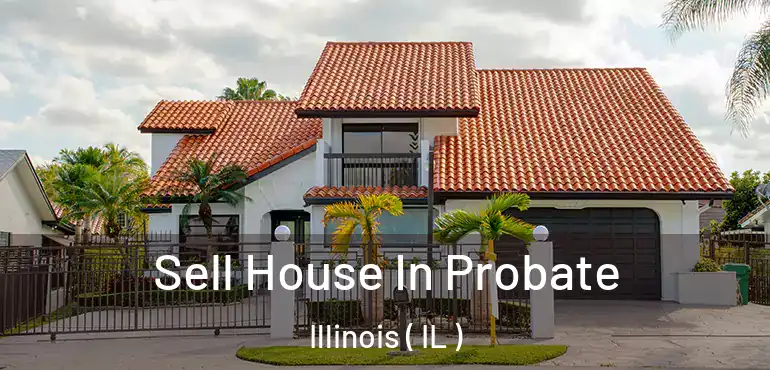  Sell House In Probate Illinois ( IL )