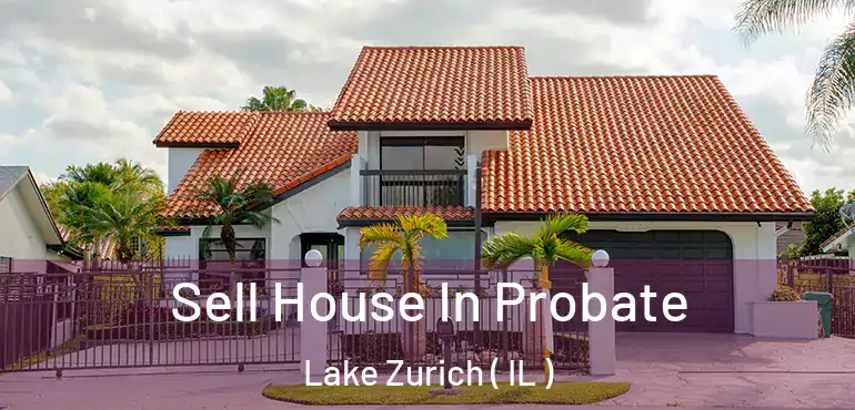  Sell House In Probate Lake Zurich ( IL )