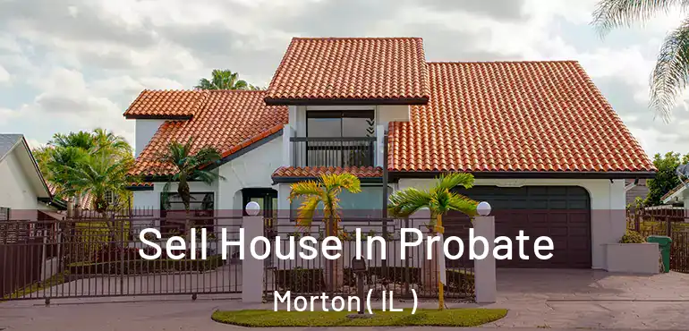  Sell House In Probate Morton ( IL )
