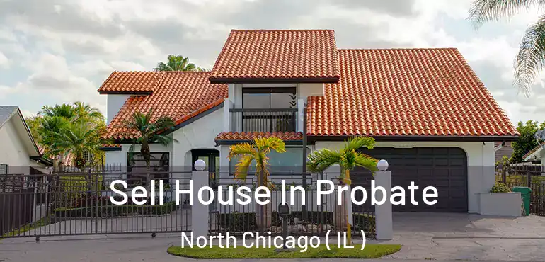  Sell House In Probate North Chicago ( IL )