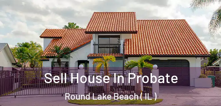  Sell House In Probate Round Lake Beach ( IL )