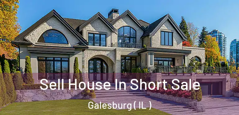  Sell House In Short Sale Galesburg ( IL )