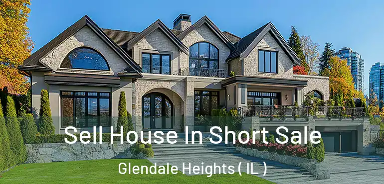  Sell House In Short Sale Glendale Heights ( IL )