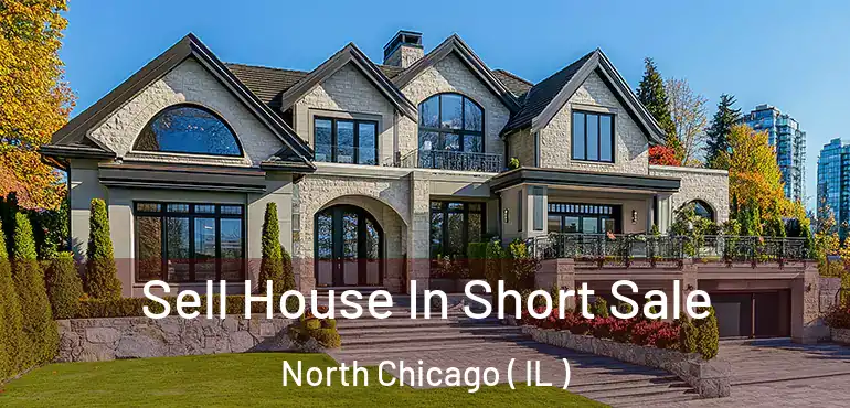  Sell House In Short Sale North Chicago ( IL )