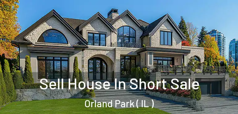  Sell House In Short Sale Orland Park ( IL )