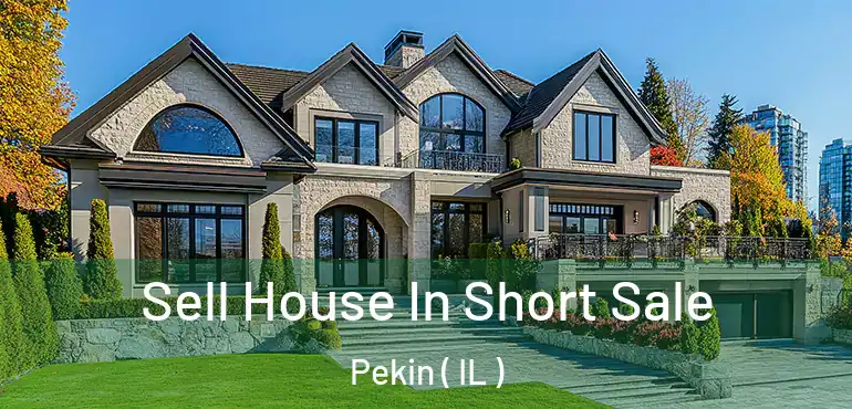  Sell House In Short Sale Pekin ( IL )