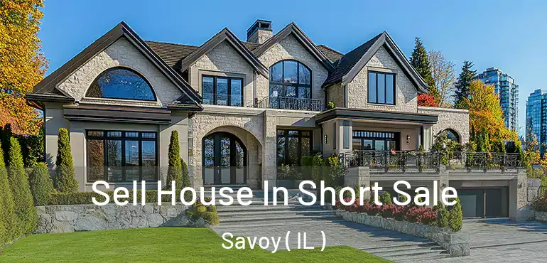  Sell House In Short Sale Savoy ( IL )