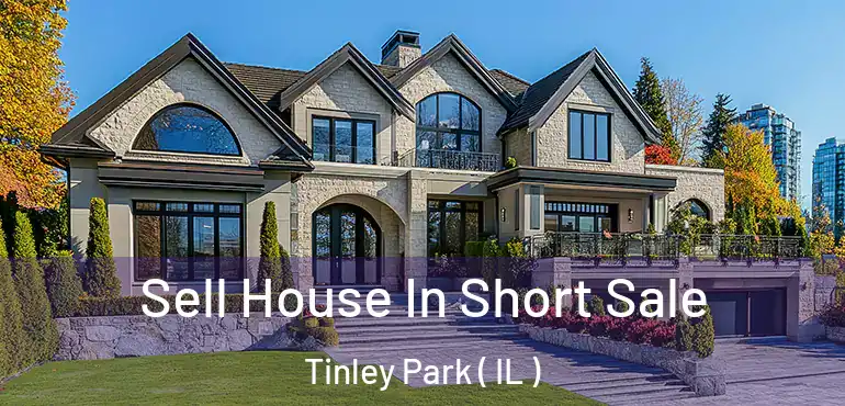  Sell House In Short Sale Tinley Park ( IL )