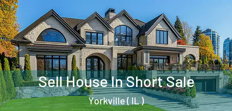  Sell House In Short Sale Yorkville ( IL )