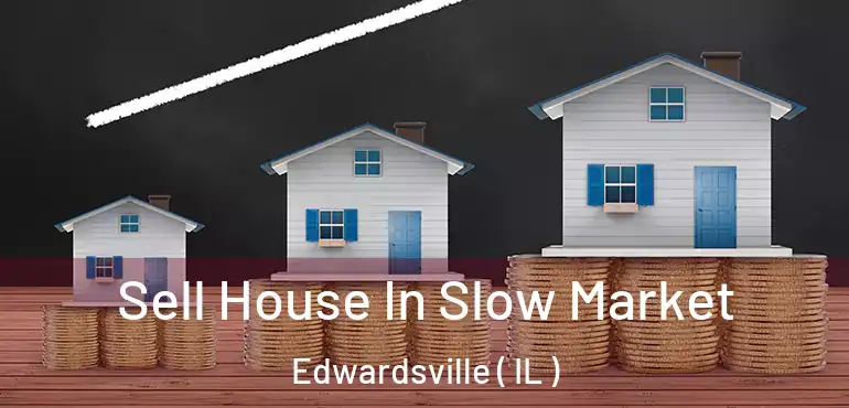  Sell House In Slow Market Edwardsville ( IL )