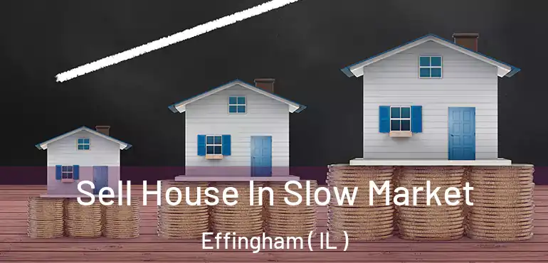  Sell House In Slow Market Effingham ( IL )