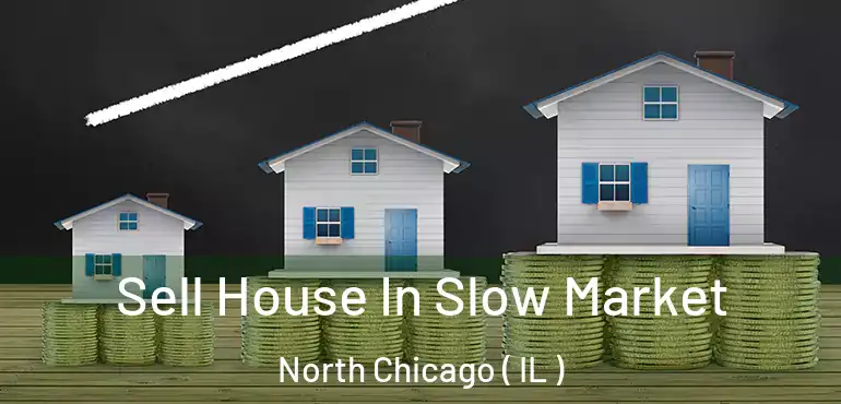  Sell House In Slow Market North Chicago ( IL )