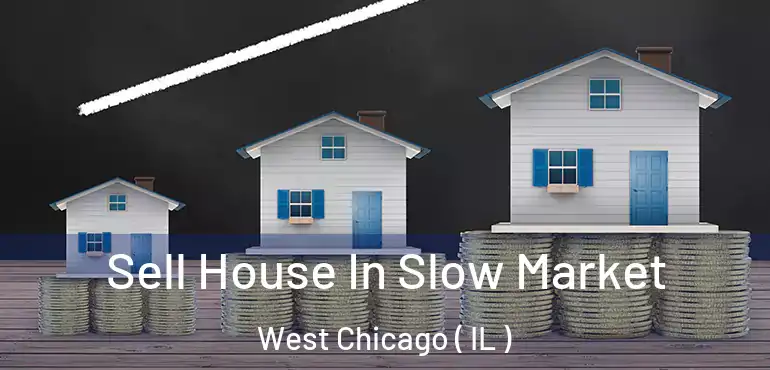  Sell House In Slow Market West Chicago ( IL )