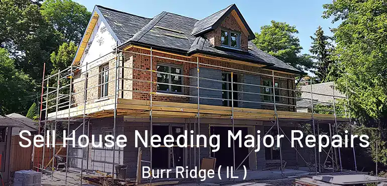  Sell House Needing Major Repairs Burr Ridge ( IL )
