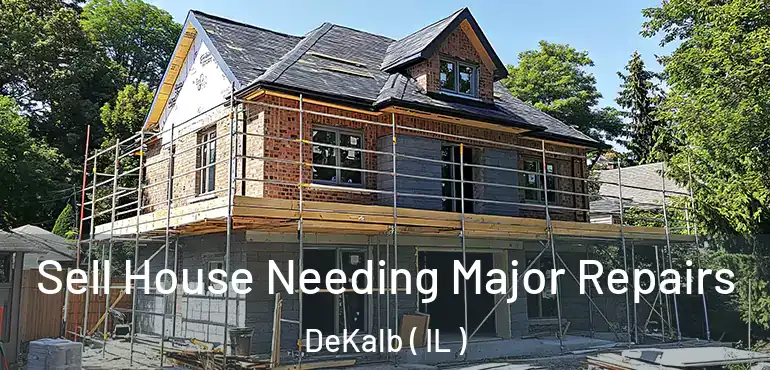  Sell House Needing Major Repairs DeKalb ( IL )