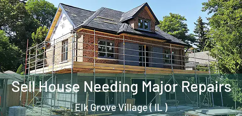  Sell House Needing Major Repairs Elk Grove Village ( IL )