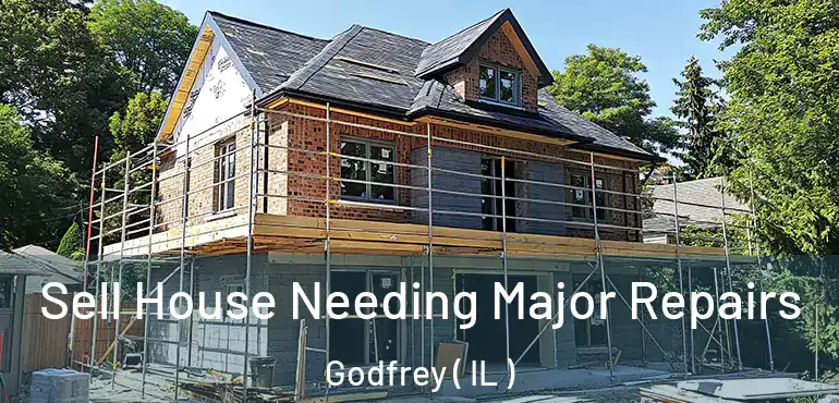  Sell House Needing Major Repairs Godfrey ( IL )