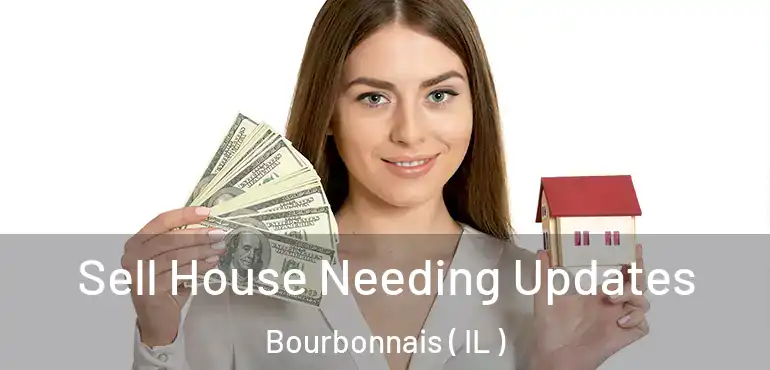  Sell House Needing Updates Bourbonnais ( IL )