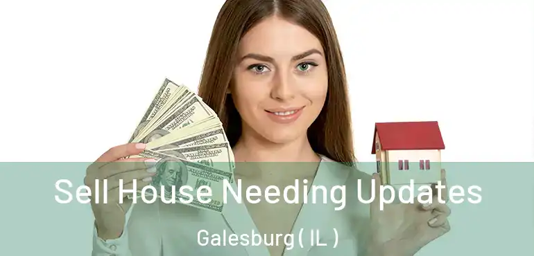  Sell House Needing Updates Galesburg ( IL )