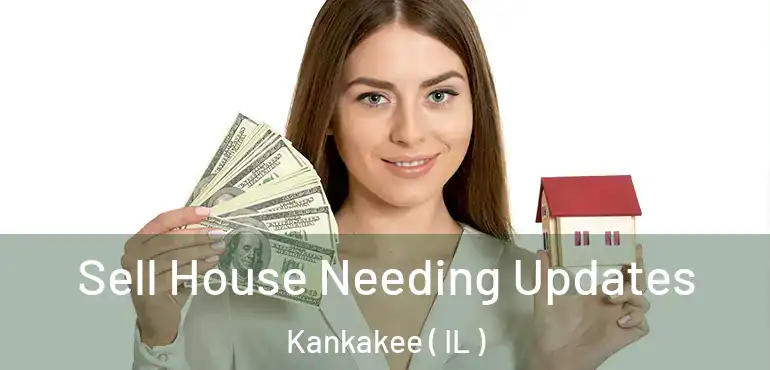  Sell House Needing Updates Kankakee ( IL )