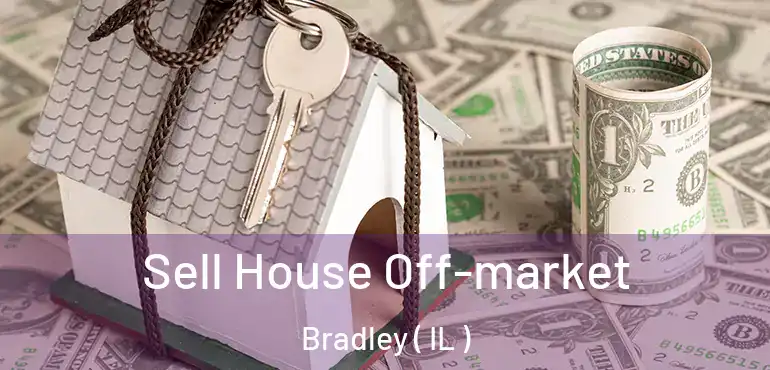  Sell House Off-market Bradley ( IL )