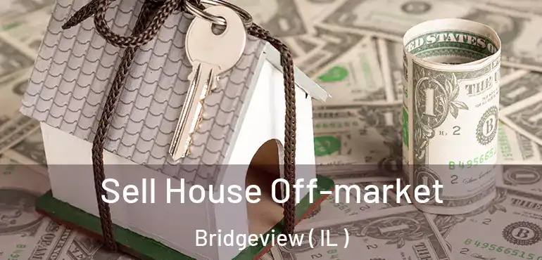  Sell House Off-market Bridgeview ( IL )