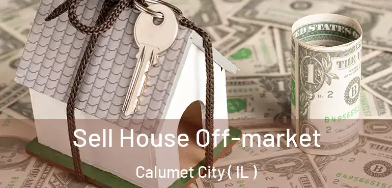  Sell House Off-market Calumet City ( IL )