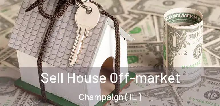  Sell House Off-market Champaign ( IL )