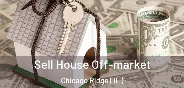  Sell House Off-market Chicago Ridge ( IL )