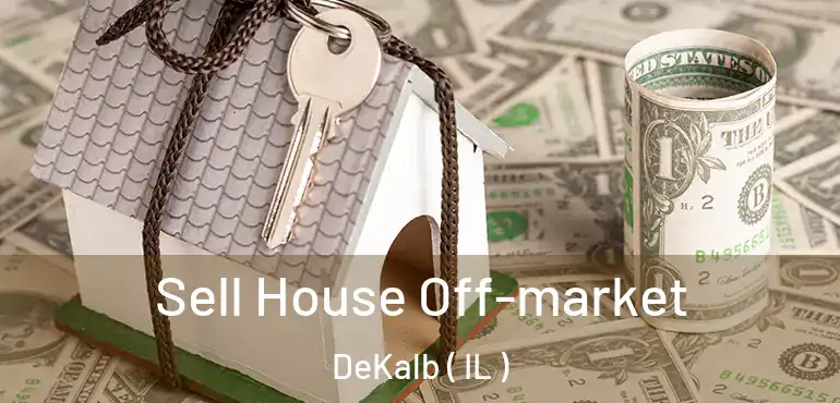  Sell House Off-market DeKalb ( IL )