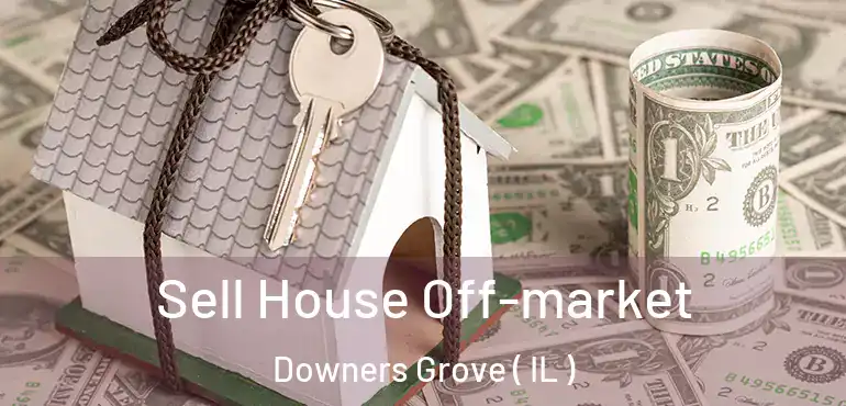 Sell House Off-market Downers Grove ( IL )