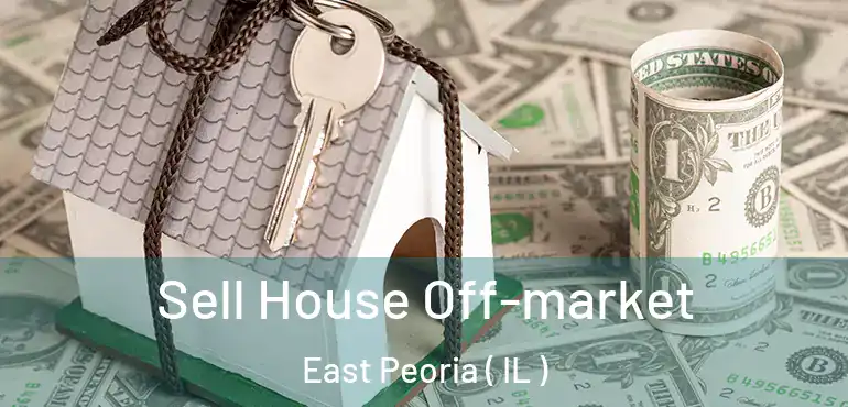  Sell House Off-market East Peoria ( IL )