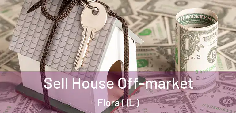  Sell House Off-market Flora ( IL )