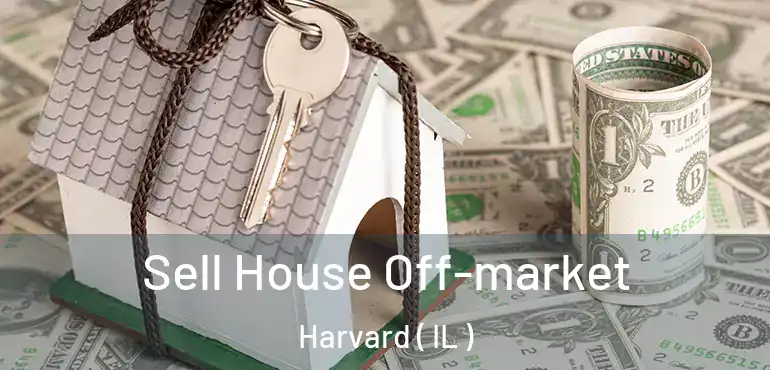  Sell House Off-market Harvard ( IL )