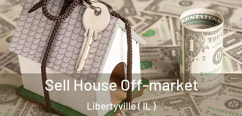  Sell House Off-market Libertyville ( IL )