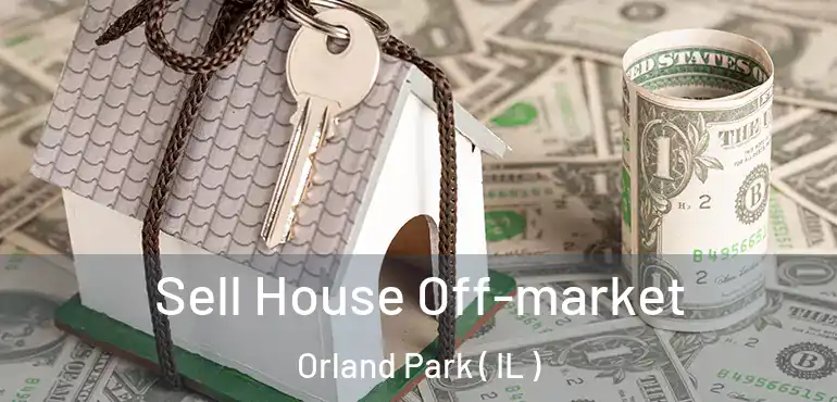  Sell House Off-market Orland Park ( IL )