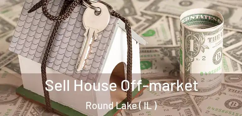  Sell House Off-market Round Lake ( IL )