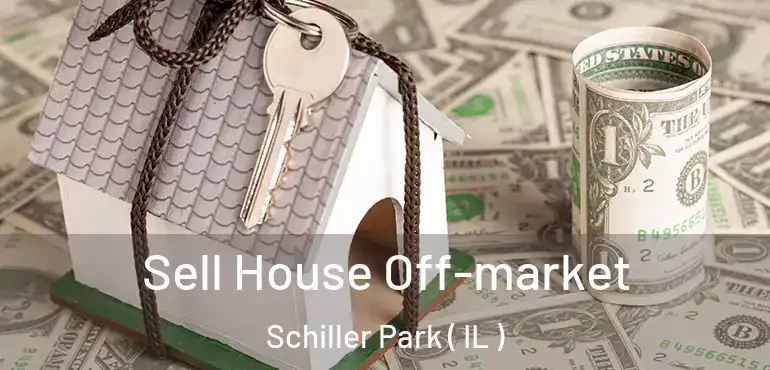  Sell House Off-market Schiller Park ( IL )