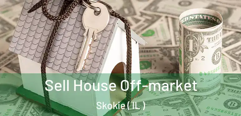  Sell House Off-market Skokie ( IL )