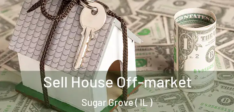  Sell House Off-market Sugar Grove ( IL )