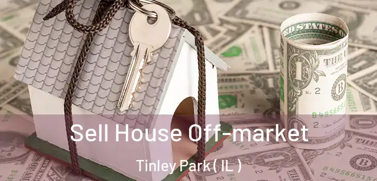  Sell House Off-market Tinley Park ( IL )