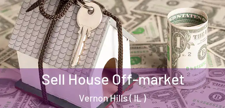  Sell House Off-market Vernon Hills ( IL )