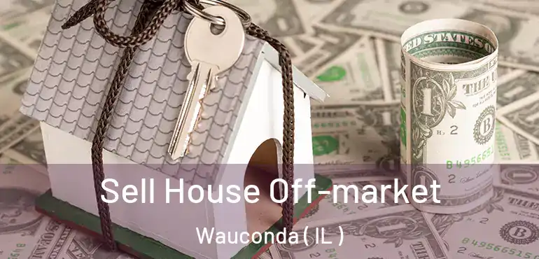 Sell House Off-market Wauconda ( IL )