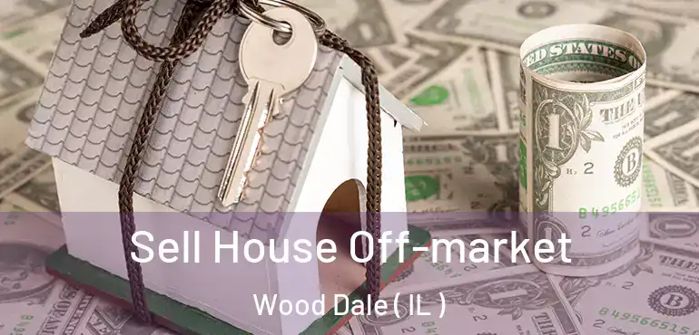  Sell House Off-market Wood Dale ( IL )