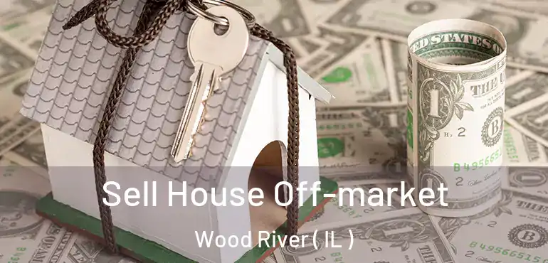  Sell House Off-market Wood River ( IL )